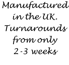 Manufactured  in the UK. Turnarounds  from only  2-3 weeks